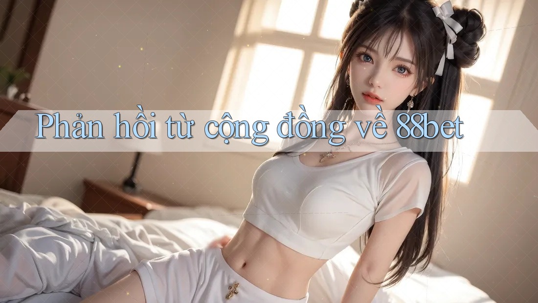 Phản hồi từ cộng đồng về 88bet