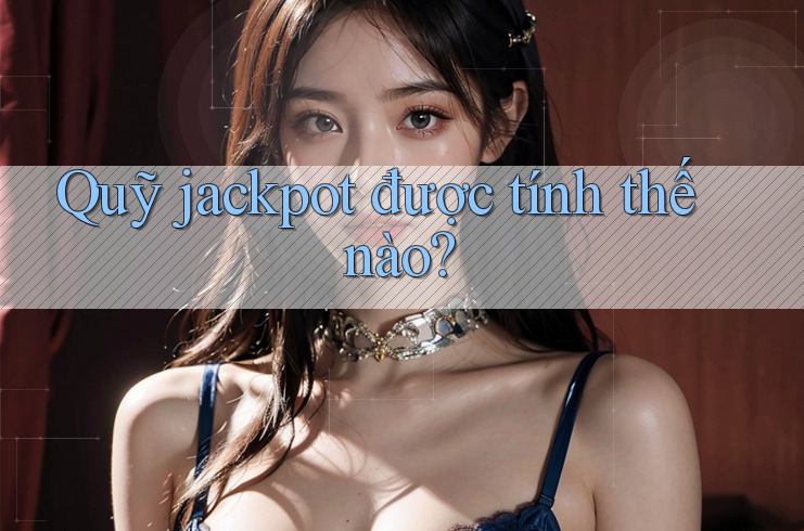 Quỹ jackpot được tính thế nào?