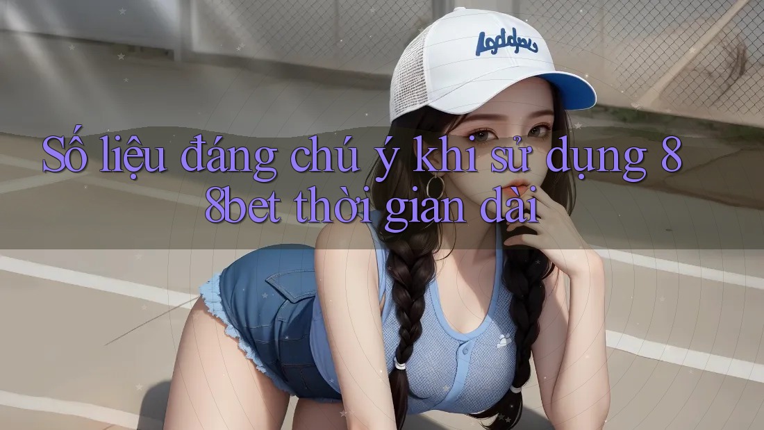 Số liệu đáng chú ý khi sử dụng 88bet thời gian dài