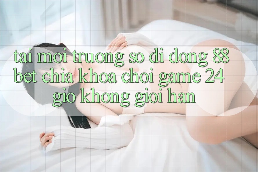 Tải Môi trường số di động 88bet - Chìa Khóa Chơi Game 24 Giờ Không Giới Hạn