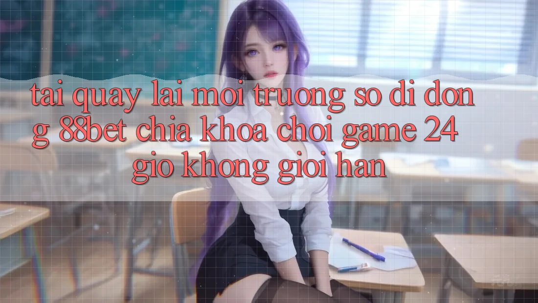 Tải quay lại Môi trường số di động 88bet - Chìa Khóa Chơi Game 24 Giờ Không Giới Hạn Tải quay lại Môi trường số di động 88bet - Chìa Khóa Chơi Game 24 Giờ Không Giới Hạn