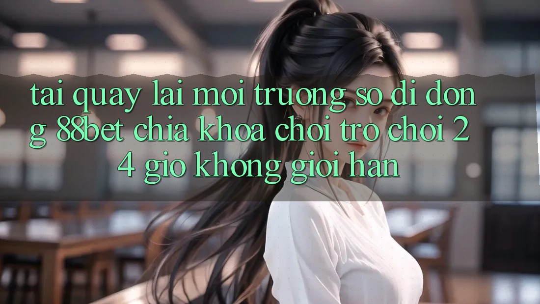 Tải quay lại Môi trường số di động 88bet - Chìa Khóa Chơi Trò chơi 24 Giờ Không Giới Hạn