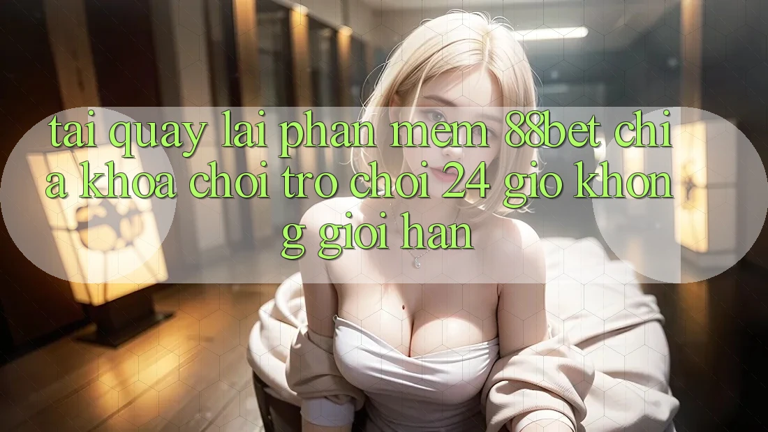 Tải quay lại Phần mềm 88bet - Chìa Khóa Chơi Trò chơi 24 Giờ Không Giới Hạn