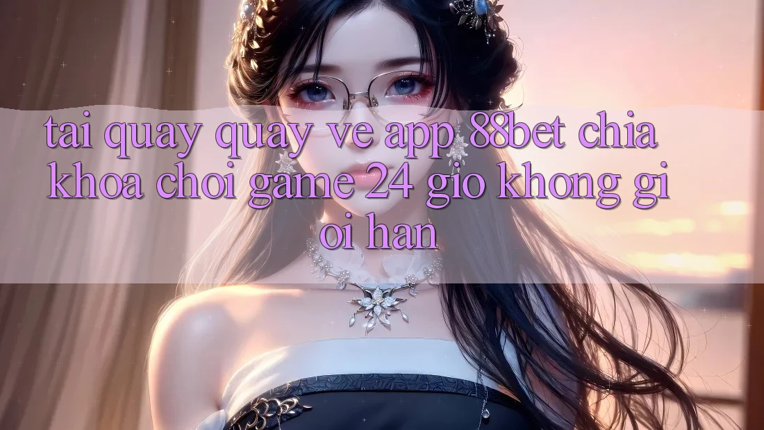 Tải quay quay về App 88bet - Chìa Khóa Chơi Game 24 Giờ Không Giới Hạn Tải quay quay về App 88bet - Chìa Khóa Chơi Game 24 Giờ Không Giới Hạn