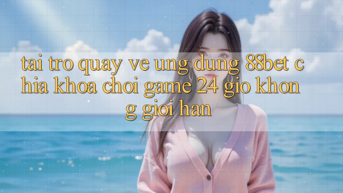 Tải trở quay về Ứng Dụng 88bet - Chìa Khóa Chơi Game 24 Giờ Không Giới Hạn Tải trở quay về Ứng Dụng 88bet - Chìa Khóa Chơi Game 24 Giờ Không Giới Hạn