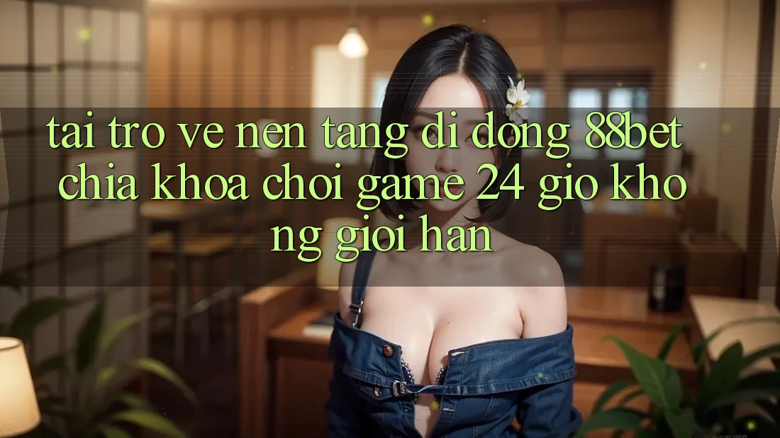 Tải trở về Nền tảng di động 88bet - Chìa Khóa Chơi Game 24 Giờ Không Giới Hạn Tải trở về Nền tảng di động 88bet - Chìa Khóa Chơi Game 24 Giờ Không Giới Hạn