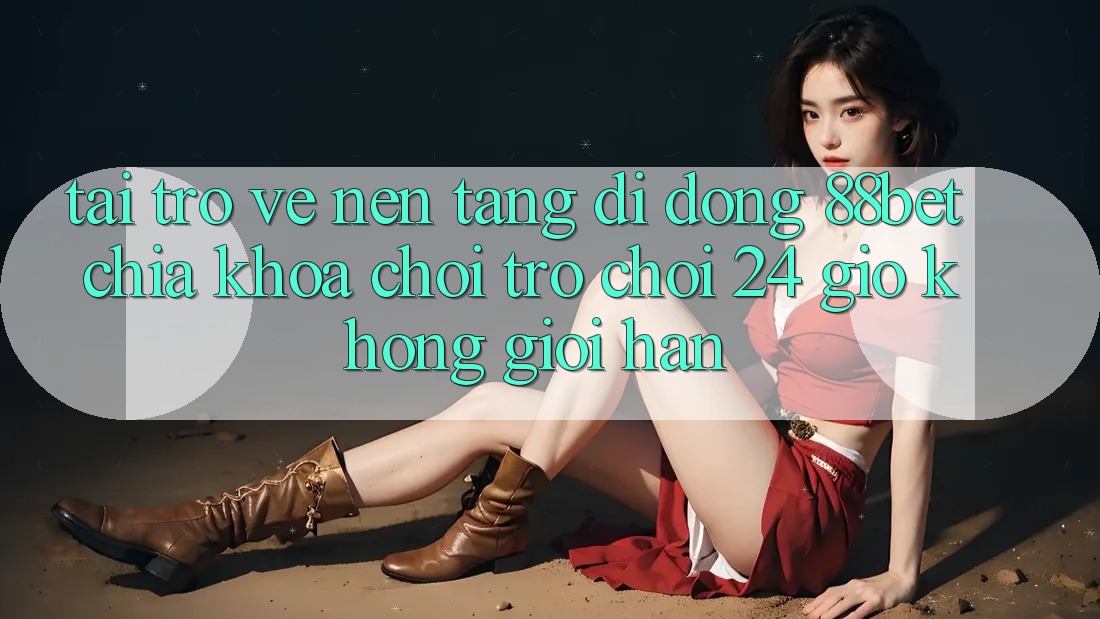 Tải trở về Nền tảng di động 88bet - Chìa Khóa Chơi Trò chơi 24 Giờ Không Giới Hạn Tải trở về Nền tảng di động 88bet - Chìa Khóa Chơi Trò chơi 24 Giờ Không Giới Hạn