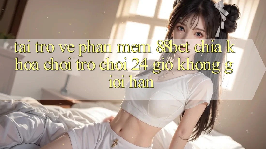 Tải trở về Phần mềm 88bet - Chìa Khóa Chơi Trò chơi 24 Giờ Không Giới Hạn