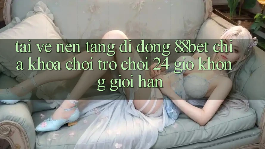 Tải về Nền tảng di động 88bet - Chìa Khóa Chơi Trò chơi 24 Giờ Không Giới Hạn