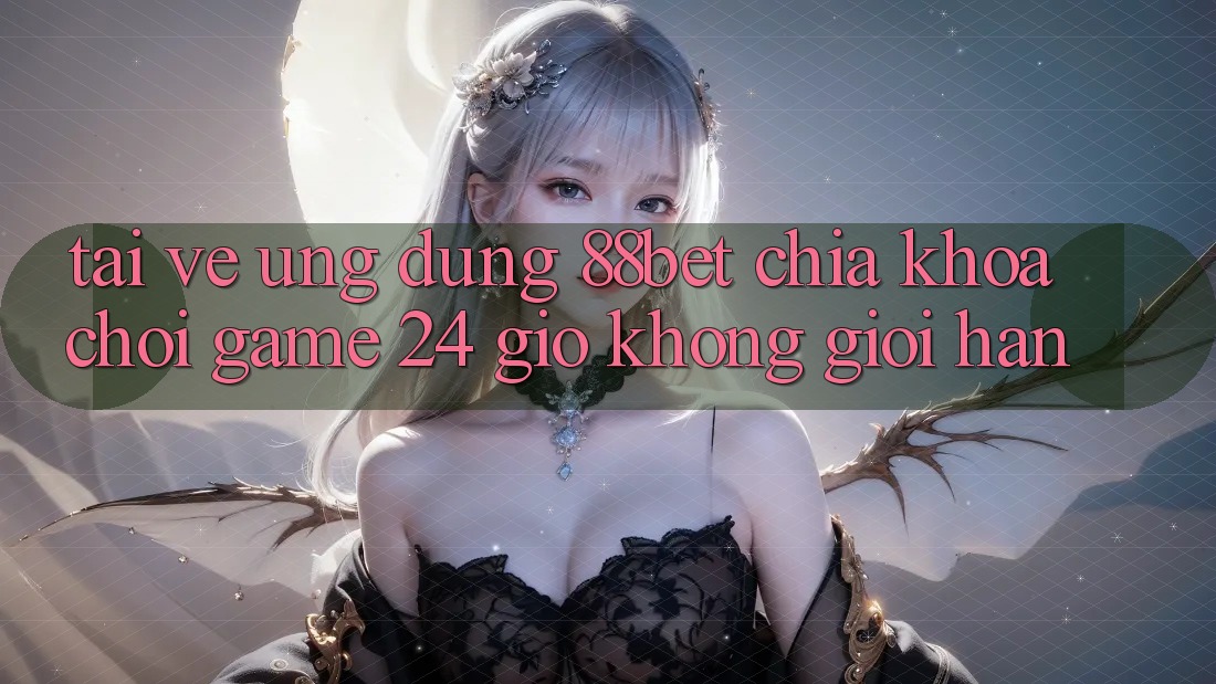 Tải về Ứng Dụng 88bet - Chìa Khóa Chơi Game 24 Giờ Không Giới Hạn