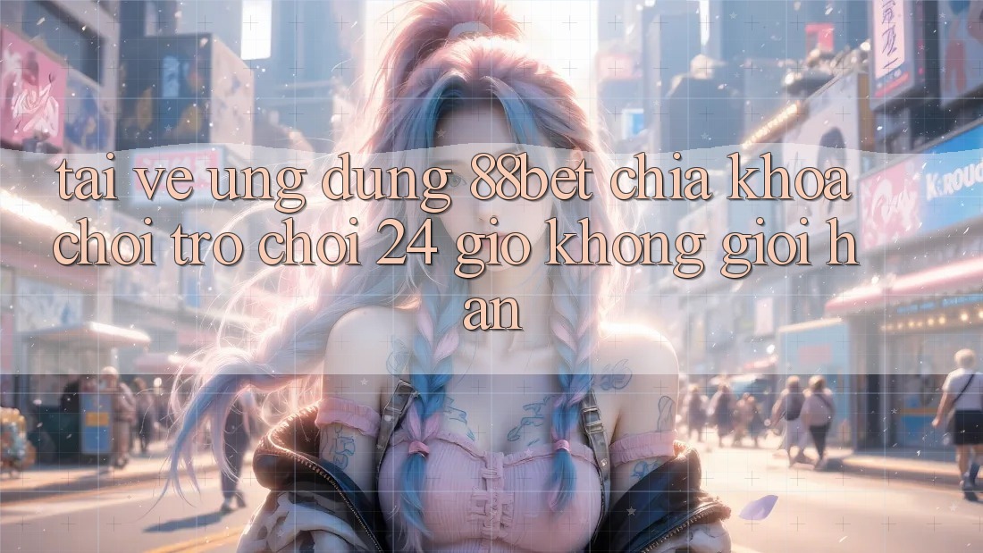Tải về Ứng Dụng 88bet - Chìa Khóa Chơi Trò chơi 24 Giờ Không Giới Hạn