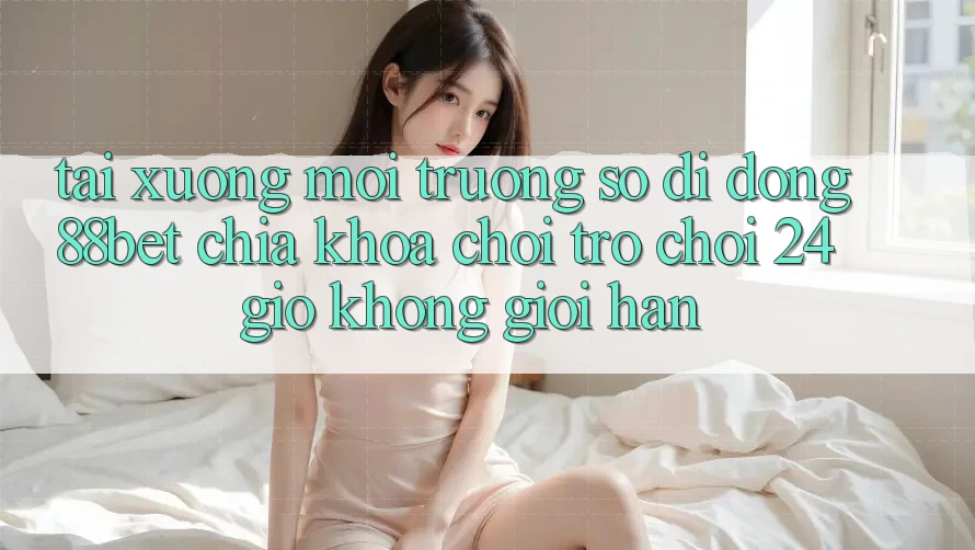 Tải xuống Môi trường số di động 88bet - Chìa Khóa Chơi Trò chơi 24 Giờ Không Giới Hạn