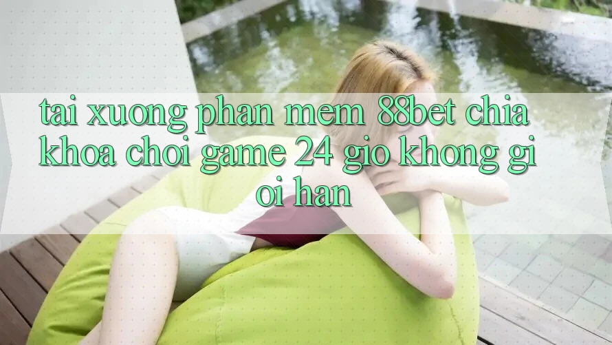 Tải xuống Phần mềm 88bet - Chìa Khóa Chơi Game 24 Giờ Không Giới Hạn