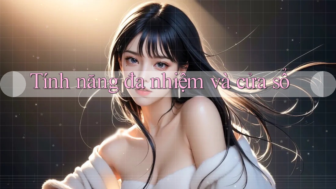 Tính năng đa nhiệm và cửa sổ Tính năng đa nhiệm và cửa sổ