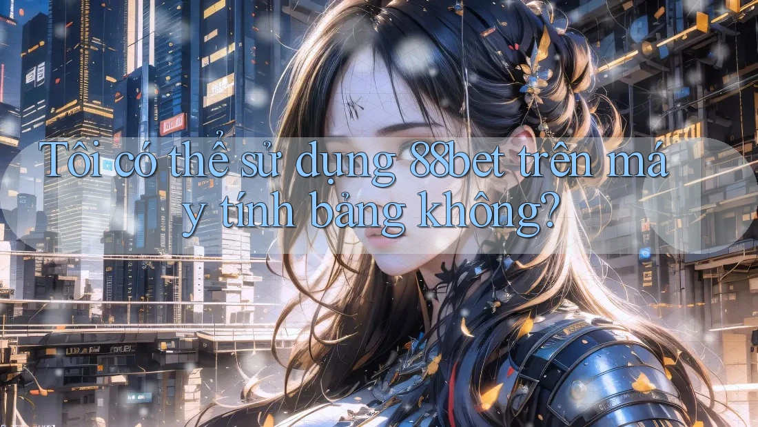 Tôi có thể sử dụng 88bet trên máy tính bảng không? Tôi có thể sử dụng 88bet trên máy tính bảng không?