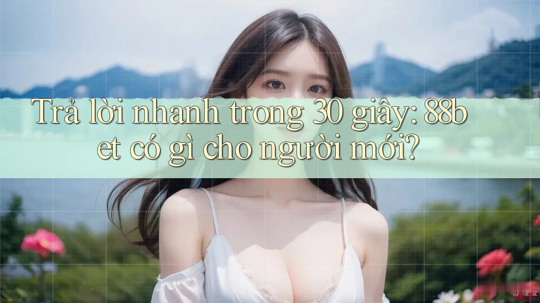Trả lời nhanh trong 30 giây: 88bet có gì cho người mới? Trả lời nhanh trong 30 giây: 88bet có gì cho người mới?