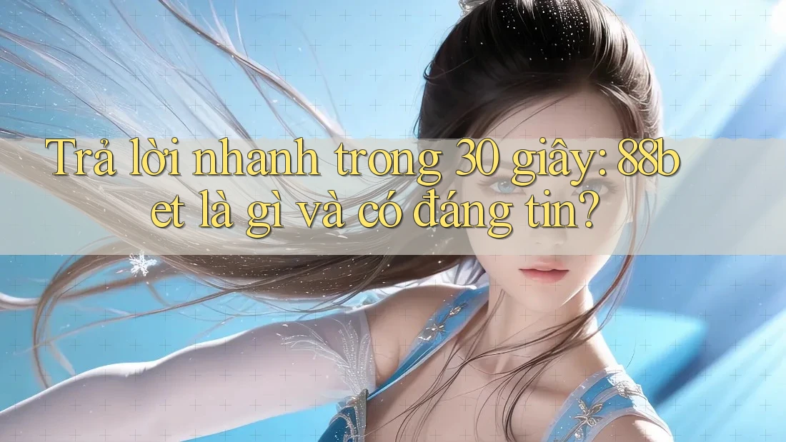 Trả lời nhanh trong 30 giây: 88bet là gì và có đáng tin?