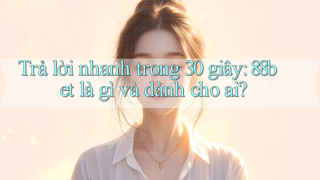 Trả lời nhanh trong 30 giây: 88bet là gì và dành cho ai?