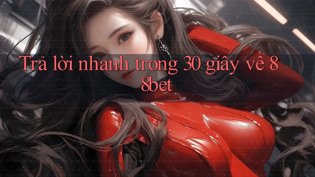 Trả lời nhanh trong 30 giây về 88bet