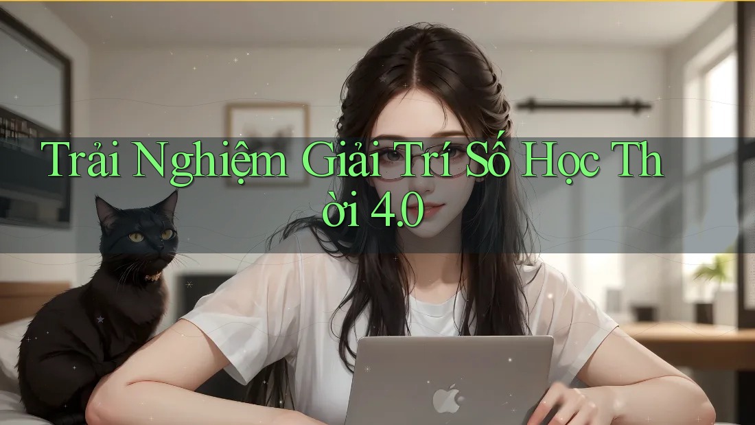 Trải Nghiệm Giải Trí Số Học Thời 4. 0