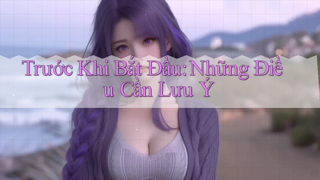 Trước Khi Bắt Đầu: Những Điều Cần Lưu Ý