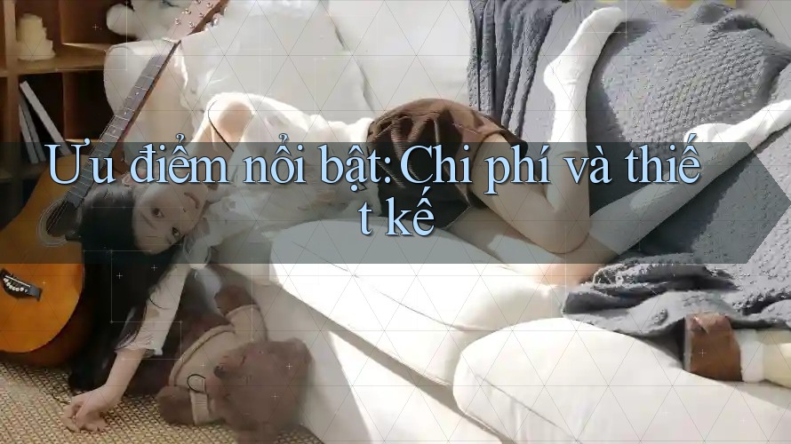 Ưu điểm nổi bật: Chi phí và thiết kế