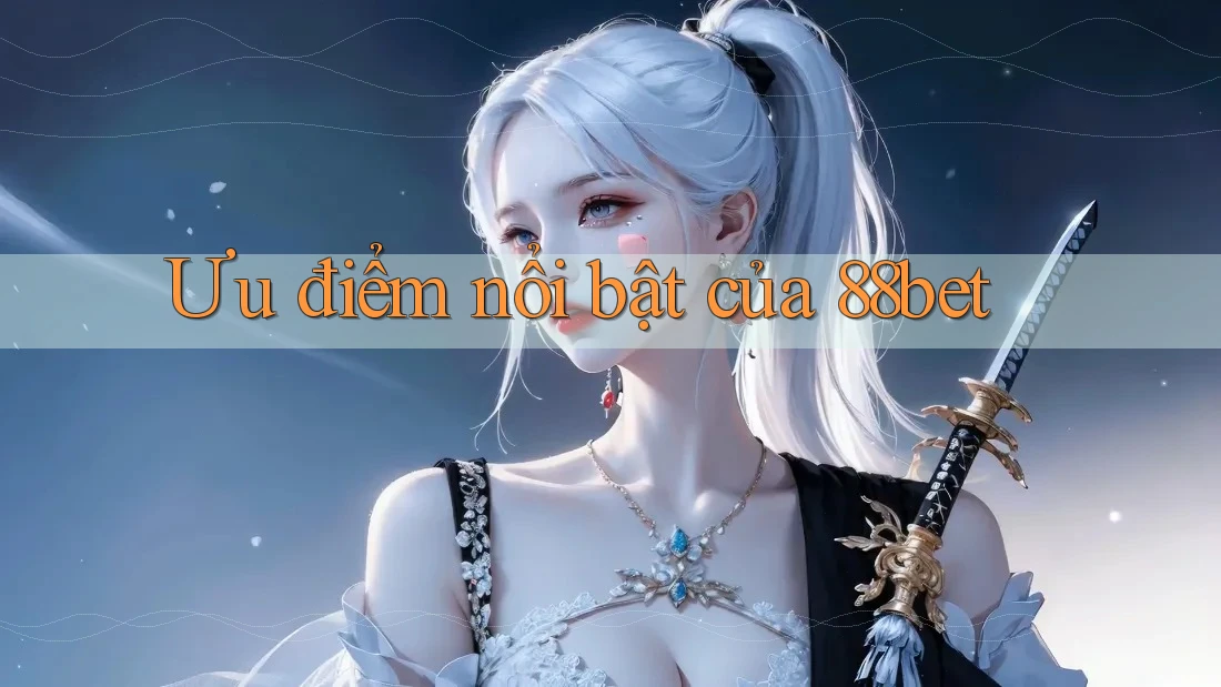 Ưu điểm nổi bật của 88bet