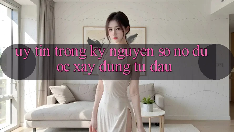 “Uy Tín” Trong Kỷ Nguyên Số: Nó Được Xây Dựng Từ Đâu?