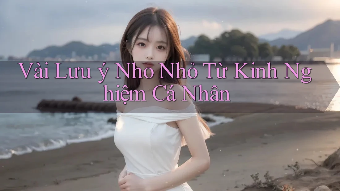 Vài Lưu ý Nho Nhỏ Từ Kinh Nghiệm Cá Nhân
