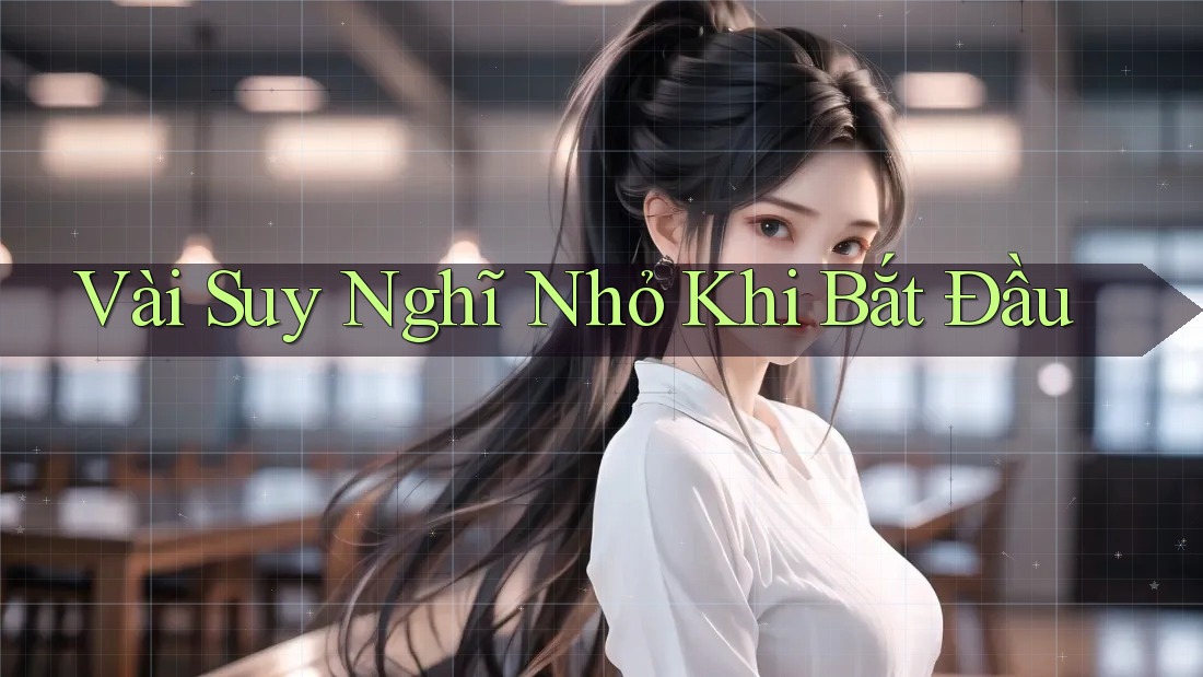 Vài Suy Nghĩ Nhỏ Khi Bắt Đầu Vài Suy Nghĩ Nhỏ Khi Bắt Đầu