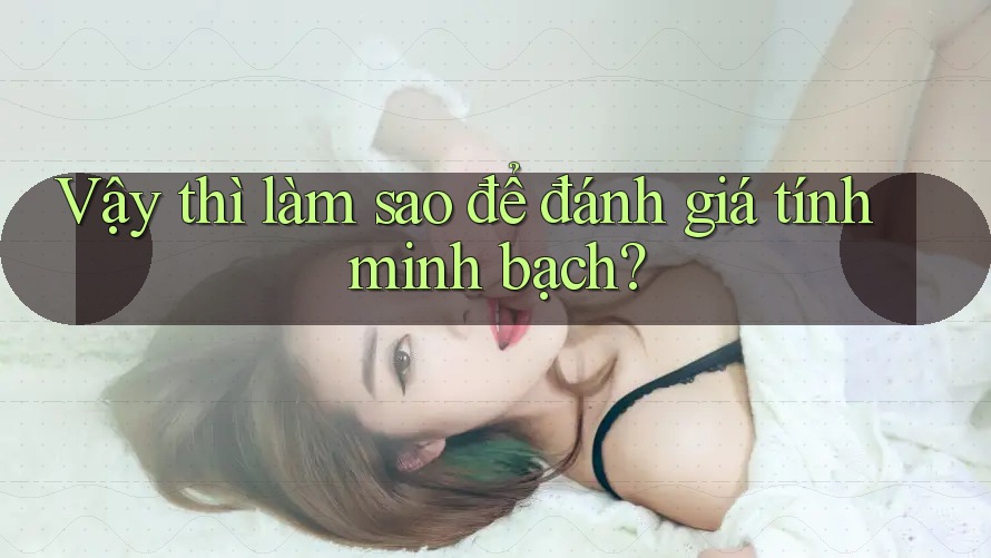 Vậy thì làm sao để đánh giá tính minh bạch?
