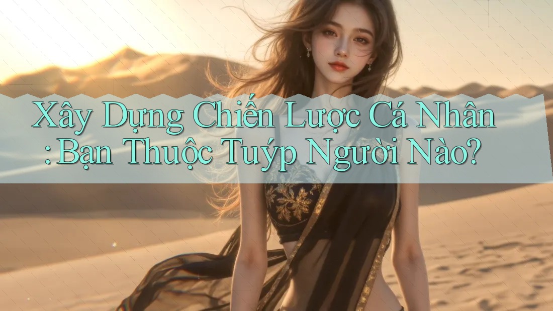 Xây Dựng Chiến Lược Cá Nhân: Bạn Thuộc Tuýp Người Nào?