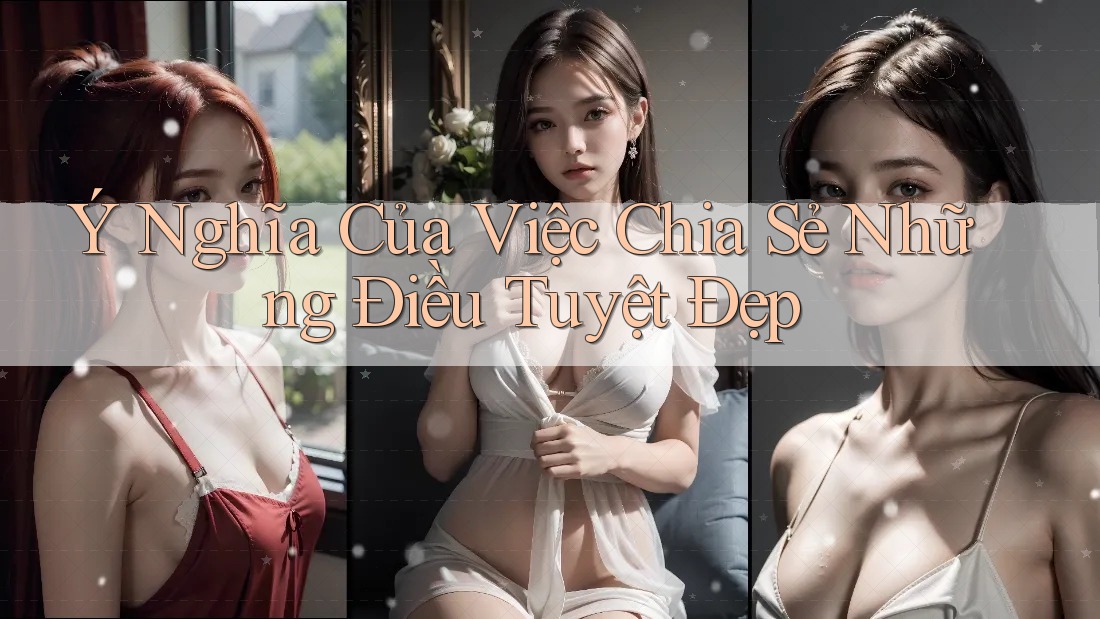 Ý Nghĩa Của Việc Chia Sẻ Những Điều Tuyệt Đẹp